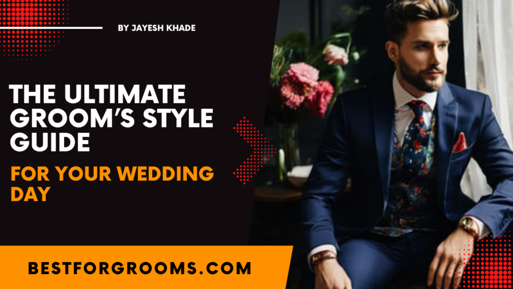 The Ultimate Groom’s Style Guide for Your Wedding Day